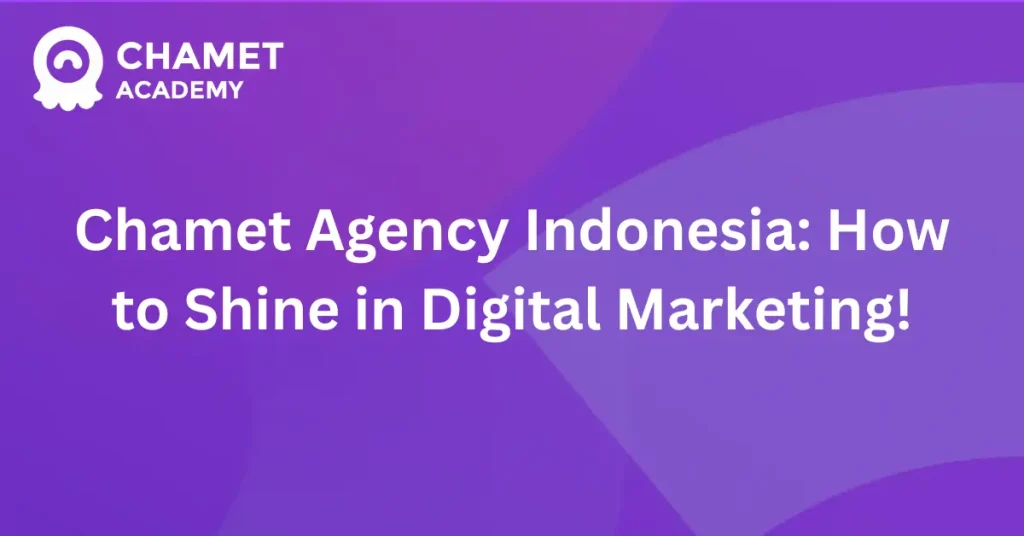 Chamet Agency Indonesia How to Shine in Digital Marketing!