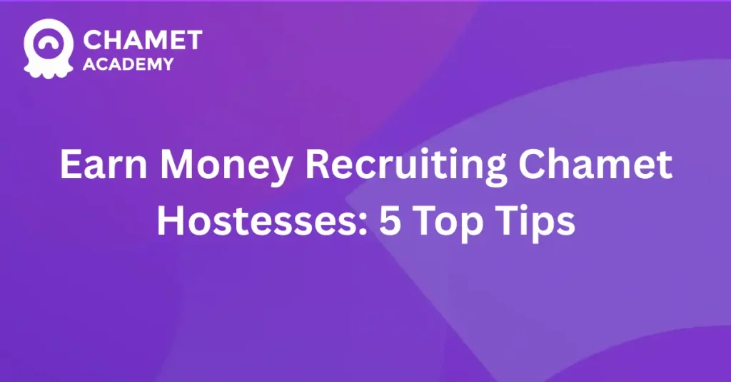Earn Money Recruiting Chamet Hostesses 5 Top Tips