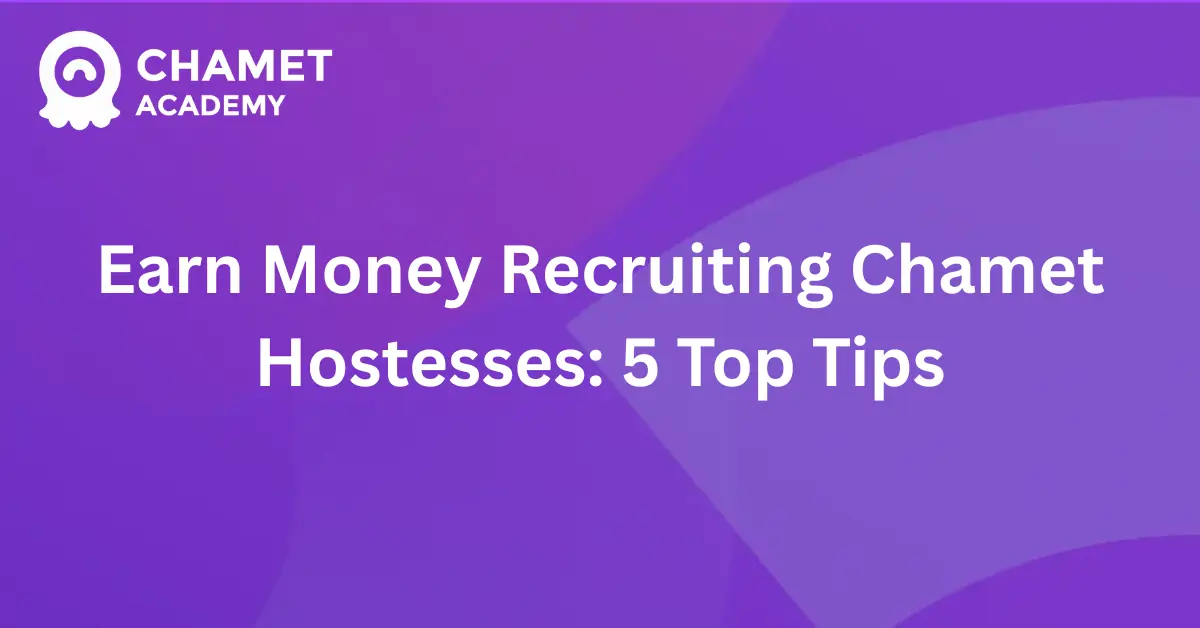 Earn Money Recruiting Chamet Hostesses 5 Top Tips