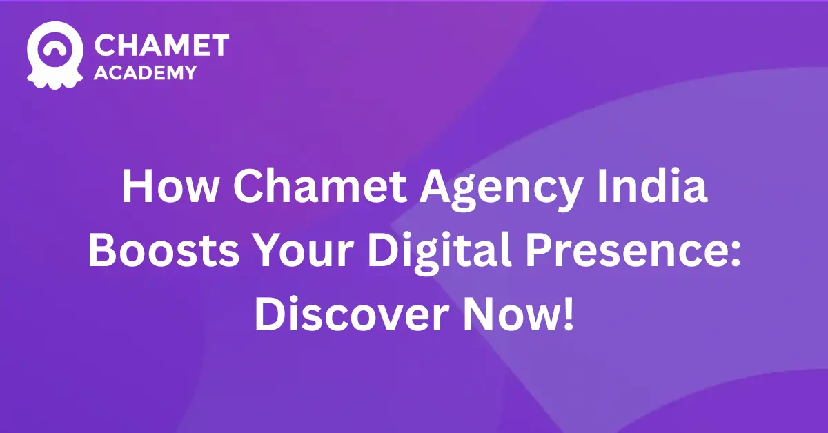 How Chamet Agency India Boosts Your Digital Presence Discover Now!