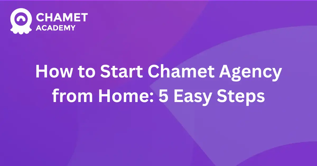 How to Start Chamet Agency from Home 5 Easy Steps