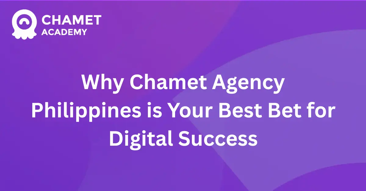 Why Chamet Agency Philippines is Your Best Bet for Digital Success
