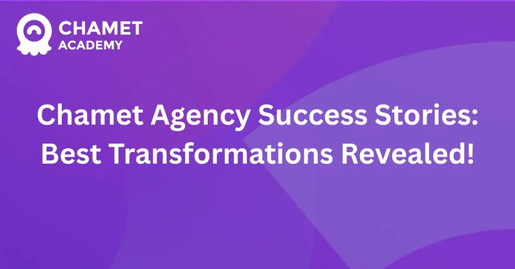 Chamet Agency Success Stories: Best Transformations Revealed!