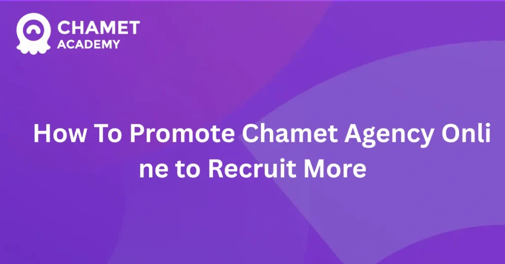 How To Promote Chamet Agency Online to Recruit More