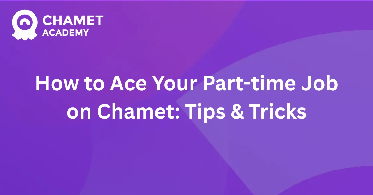 How to Ace Your Part-time Job on Chamet Tips & Tricks