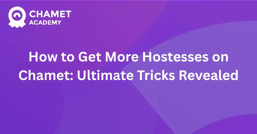 How to Get More Hostesses on Chamet Ultimate Tricks Revealed
