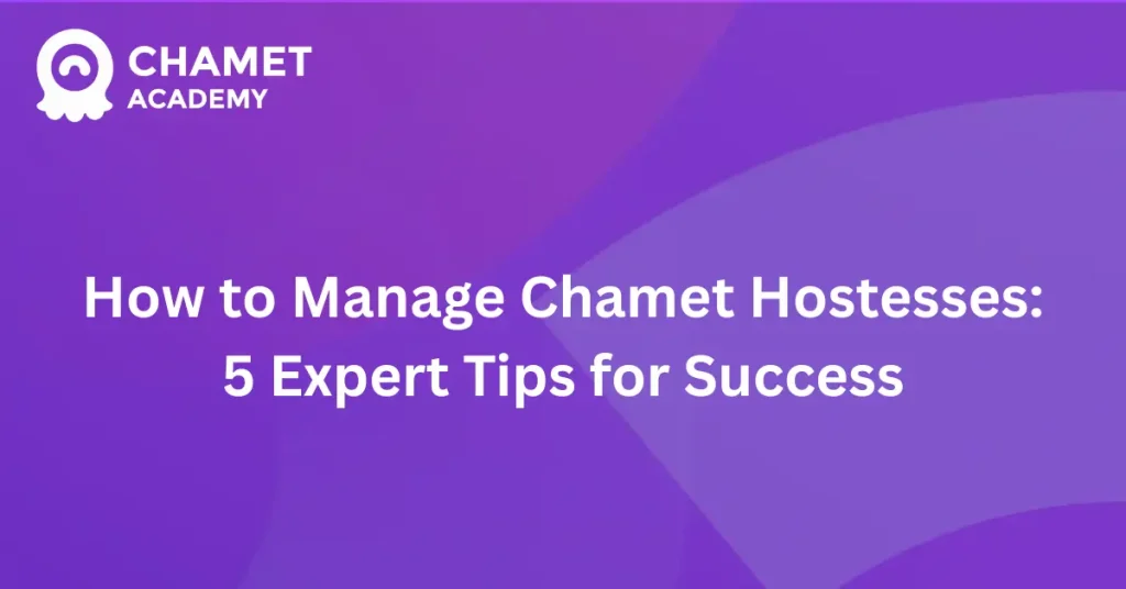 How to Manage Chamet Hostesses: 5 Expert Tips for Success