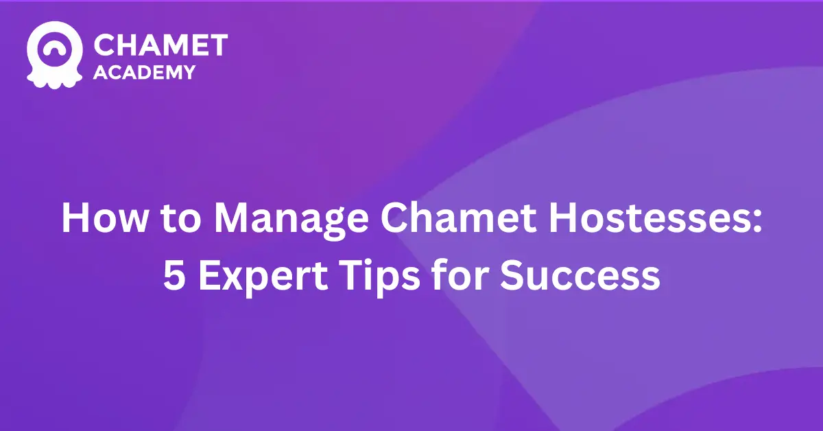 How to Manage Chamet Hostesses: 5 Expert Tips for Success